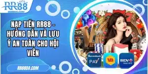 Nạp Tiền RR88 - Hướng Dẫn Và Lưu Ý An Toàn Cho Hội Viên