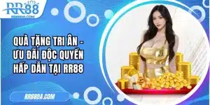 Quà Tặng Tri Ân - Ưu Đãi Độc Quyền Hấp Dẫn Tại RR88