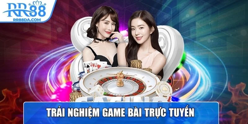 Trải nghiệm Game Bài trực tuyến