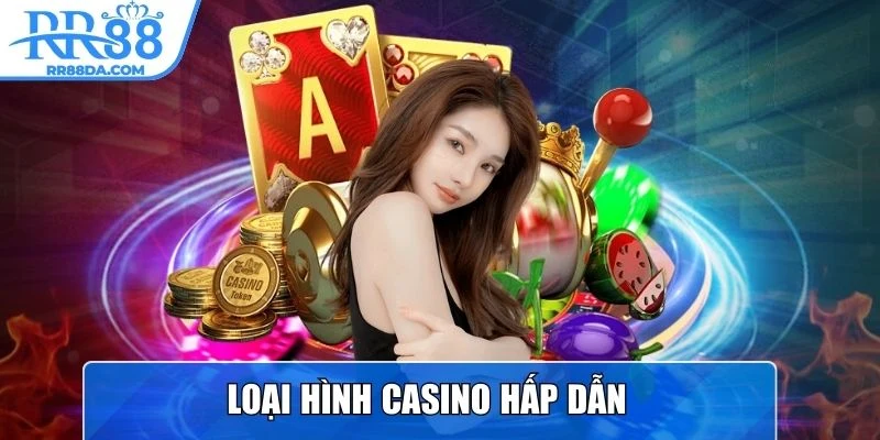 Loại hình Casino hấp dẫn